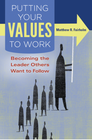 Putting Your Values to Work: Becoming the Leader Others Want to Follow page Cover1