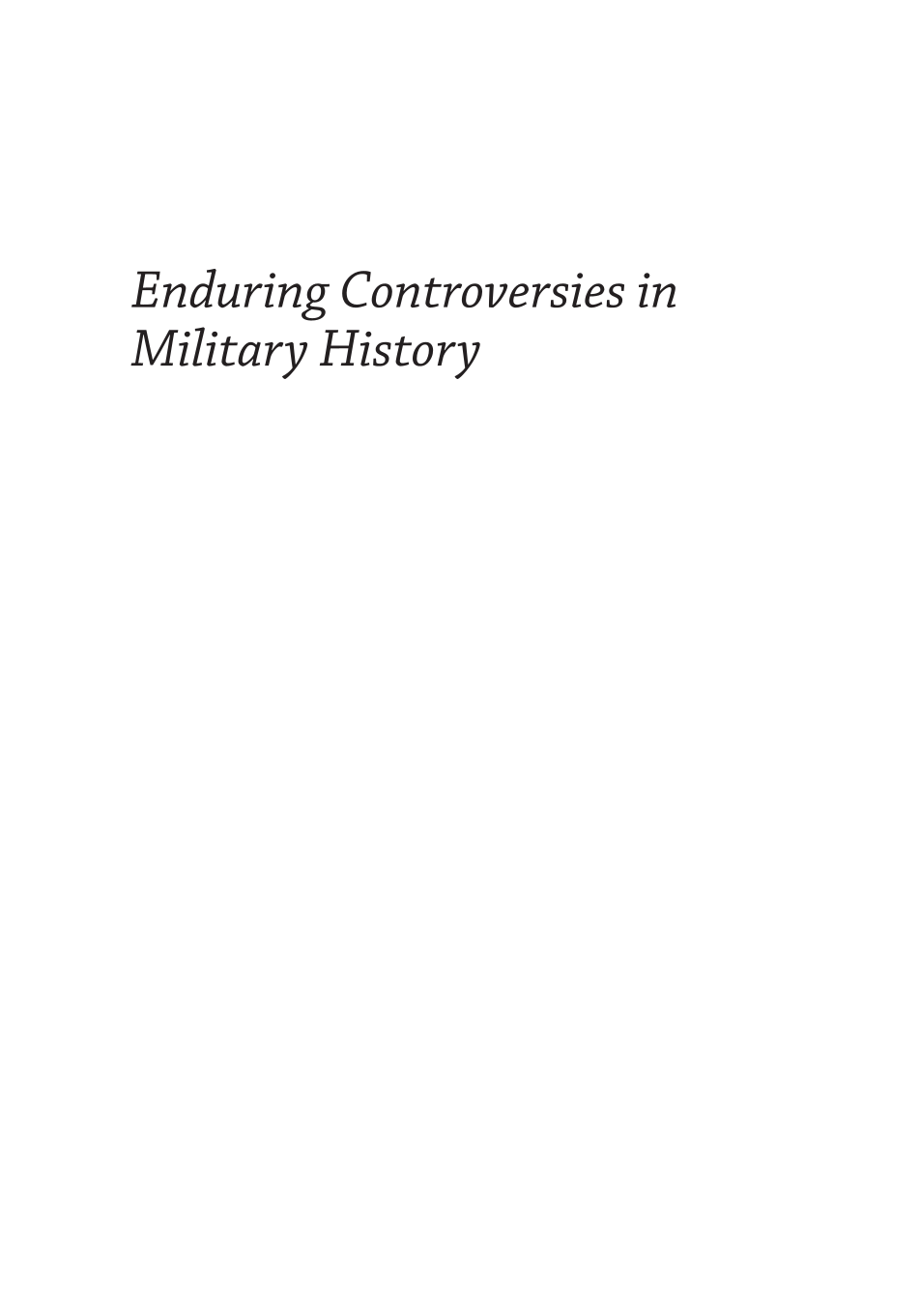 Enduring Controversies in Military History: Critical Analyses and Context [2 volumes] page i