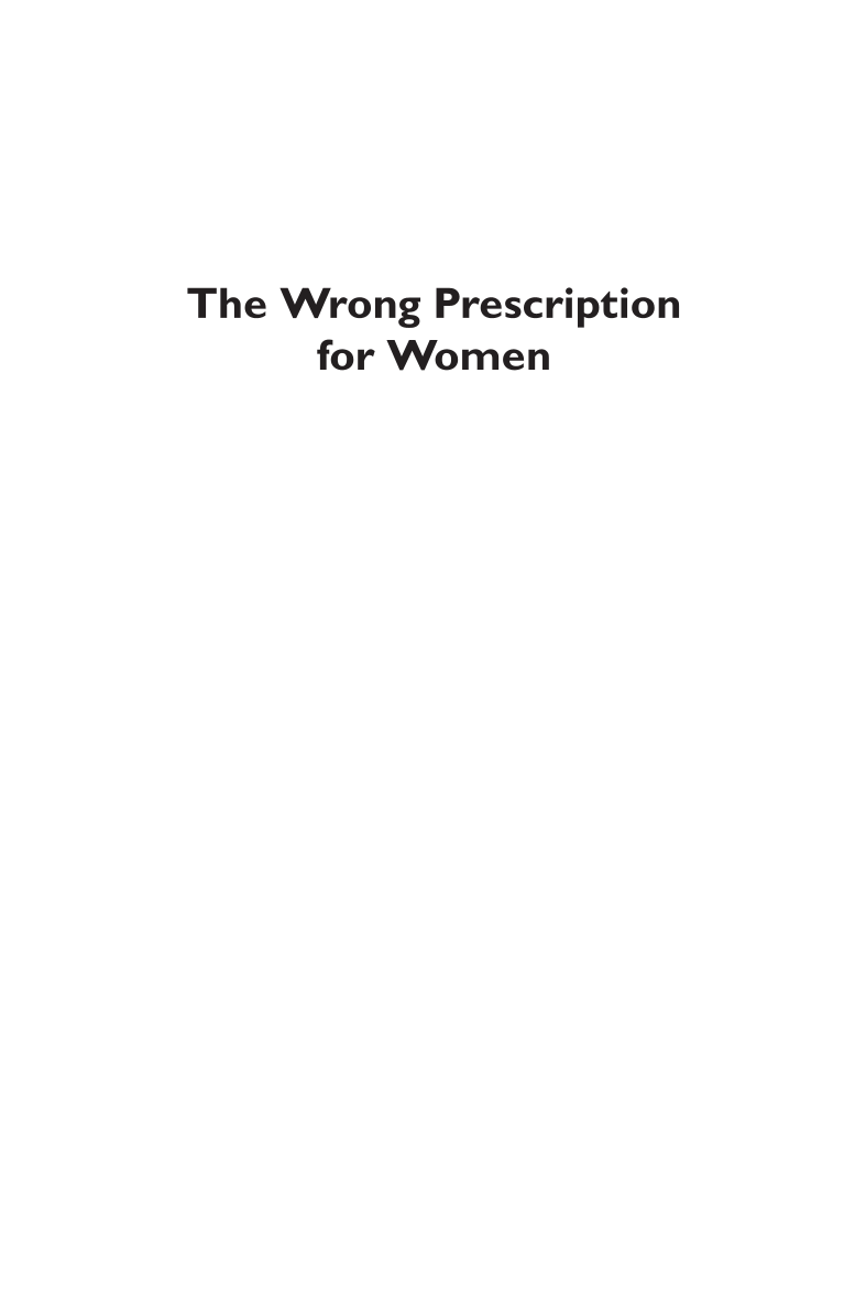 The Wrong Prescription for Women: How Medicine and Media Create a "Need" for Treatments, Drugs, and Surgery page i