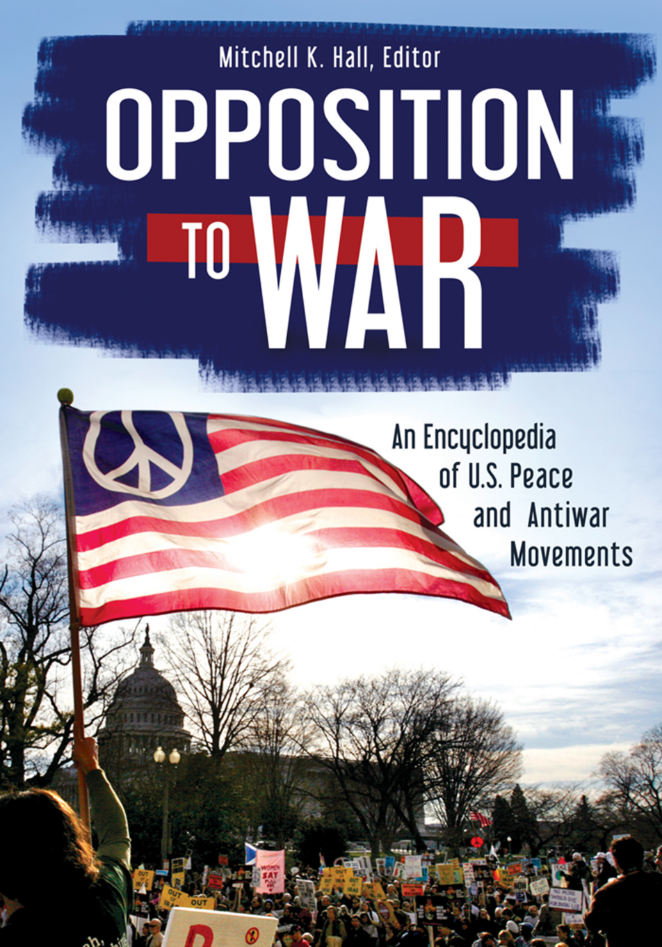 Opposition to War: An Encyclopedia of U.S. Peace and Antiwar Movements [2 volumes] page Cover1