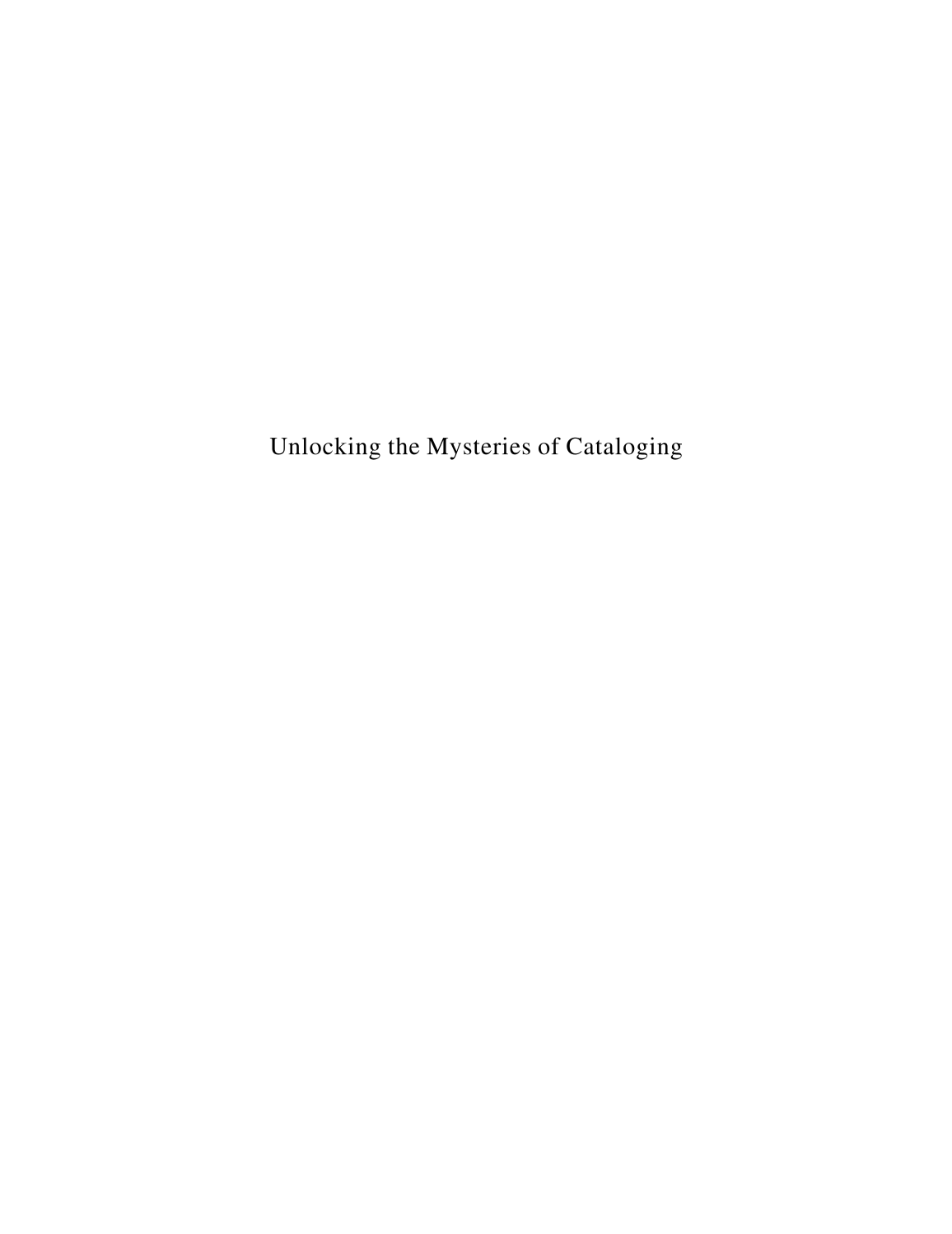 Unlocking the Mysteries of Cataloging: A Workbook of Examples, 2nd Edition page i