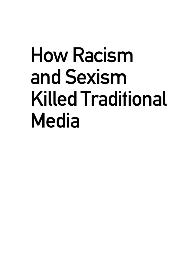How Racism and Sexism Killed Traditional Media: Why the Future of Journalism Depends on Women and People of Color page i