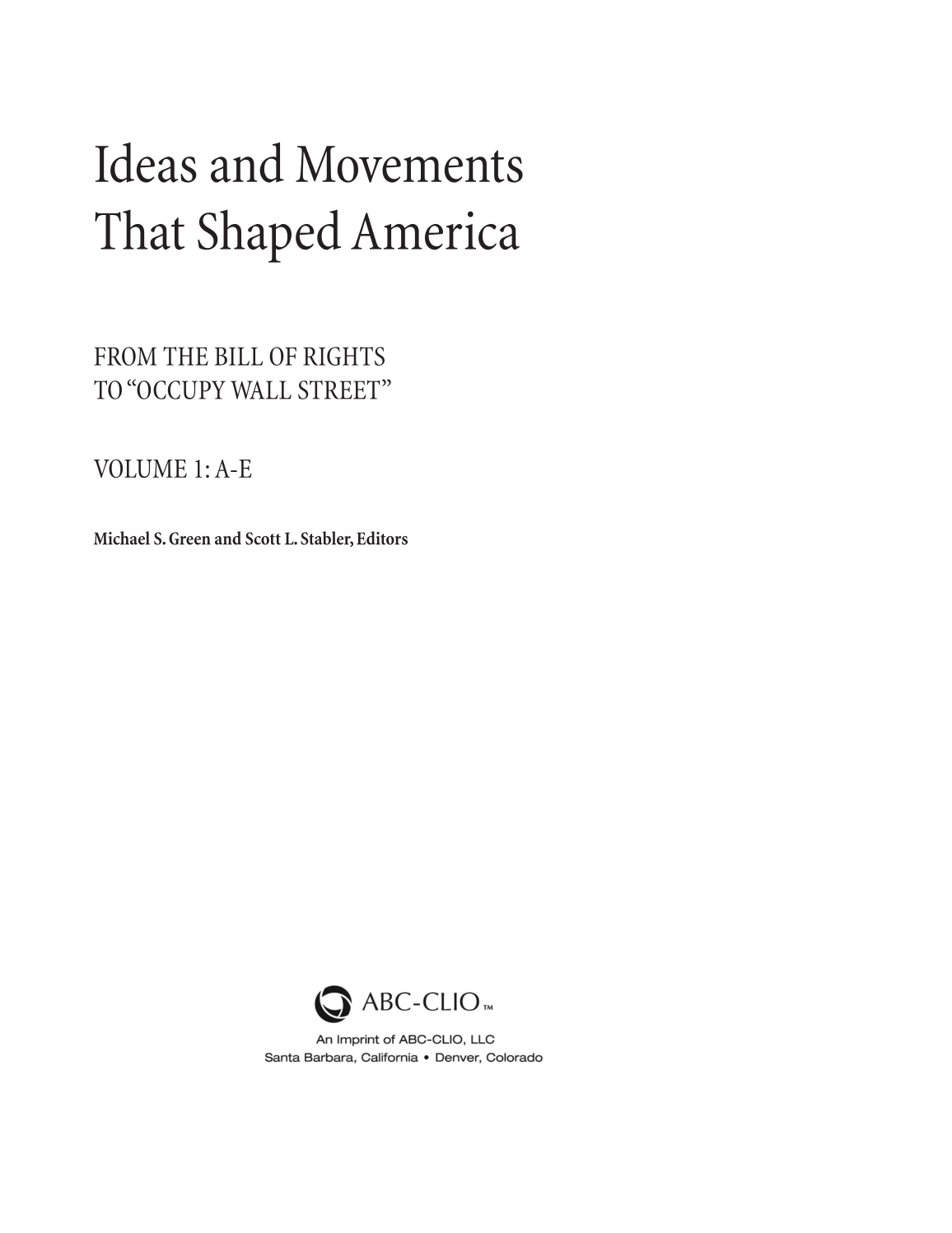 Ideas and Movements that Shaped America: From the Bill of Rights to "Occupy Wall Street" [3 volumes] page iii