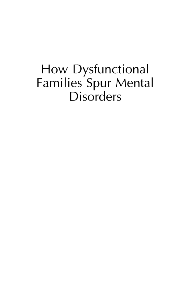 How Dysfunctional Families Spur Mental Disorders: A Balanced Approach to Resolve Problems and Reconcile Relationships page i