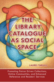 The Library Catalogue as Social Space: Promoting Patron Driven Collections, Online Communities, and Enhanced Reference and Readers' Services page Cover1