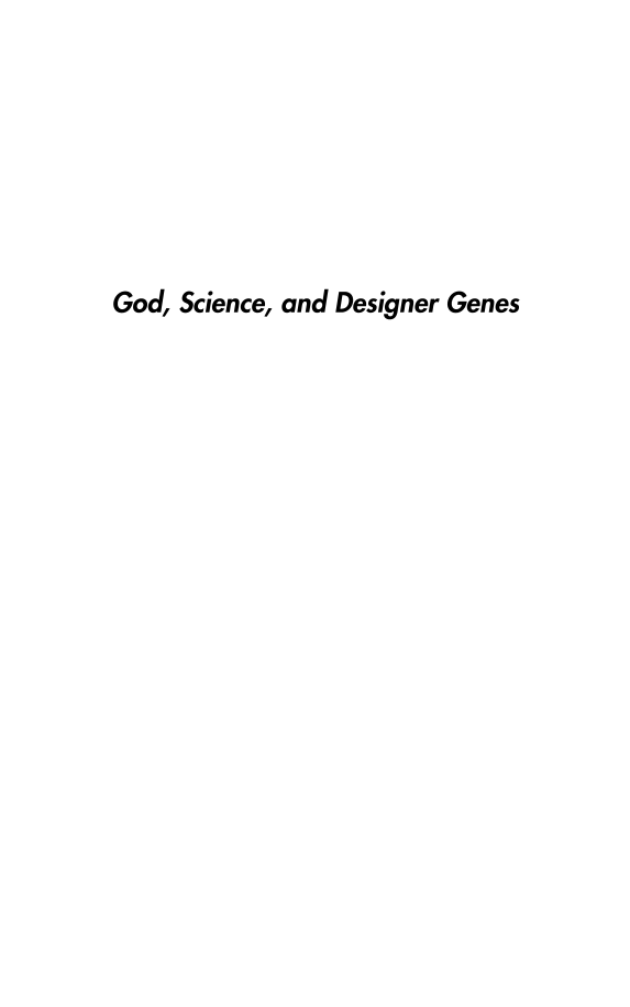God, Science, and Designer Genes: An Exploration of Emerging Genetic Technologies page i