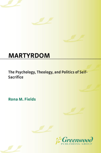 Martyrdom: The Psychology, Theology, and Politics of Self-Sacrifice page Cover1