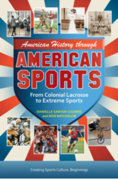 American History through American Sports: From Colonial Lacrosse to Extreme Sports [3 volumes] page Cover1