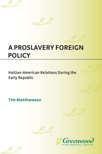 A Proslavery Foreign Policy: Haitian-American Relations during the Early Republic page Cover1