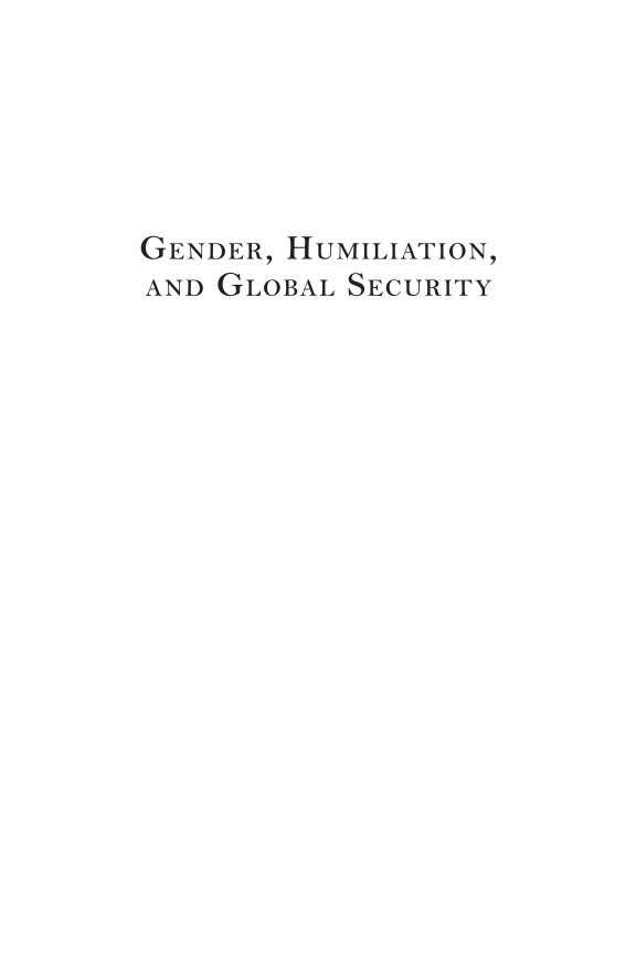 Gender, Humiliation, and Global Security: Dignifying Relationships from Love, Sex, and Parenthood to World Affairs page i