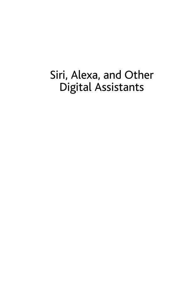 Siri, Alexa, and Other Digital Assistants: The Librarian's Quick Guide page i
