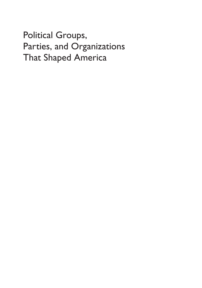 Political Groups, Parties, and Organizations that Shaped America: An Encyclopedia and Document Collection [3 volumes] page v1-i