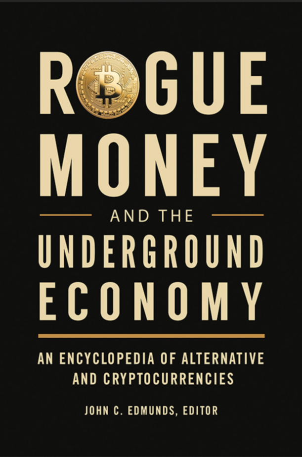 Rogue Money and the Underground Economy: An Encyclopedia of Alternative and Cryptocurrencies page Cover1