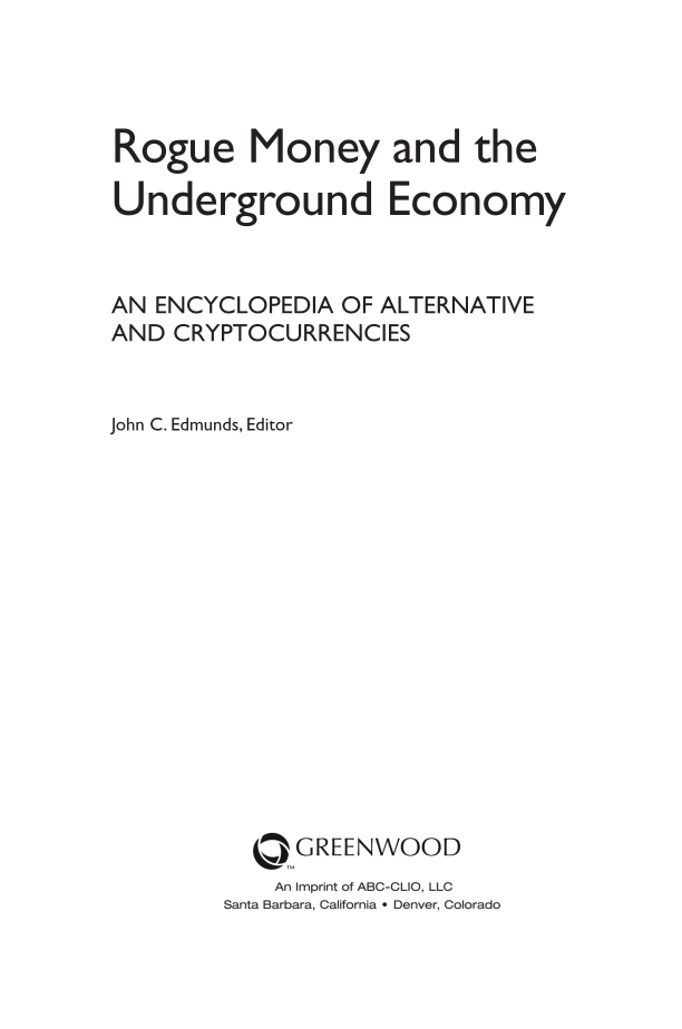 Rogue Money and the Underground Economy: An Encyclopedia of Alternative and Cryptocurrencies page iii