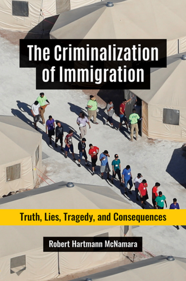 The Criminalization of Immigration: Truth, Lies, Tragedy, and Consequences page Cover1