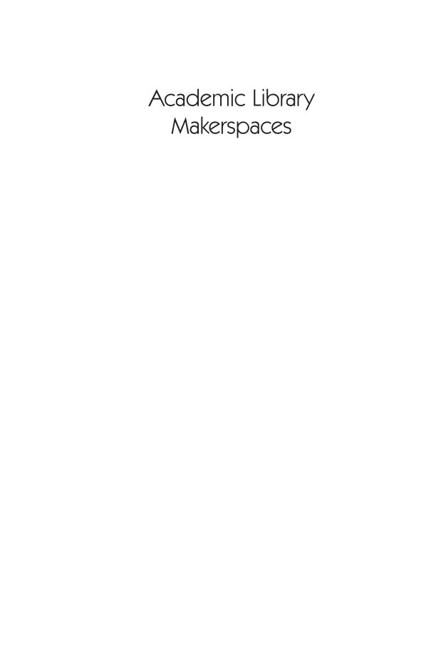 Academic Library Makerspaces: A Practical Guide to Planning, Collaborating, and Supporting Campus Innovation page i