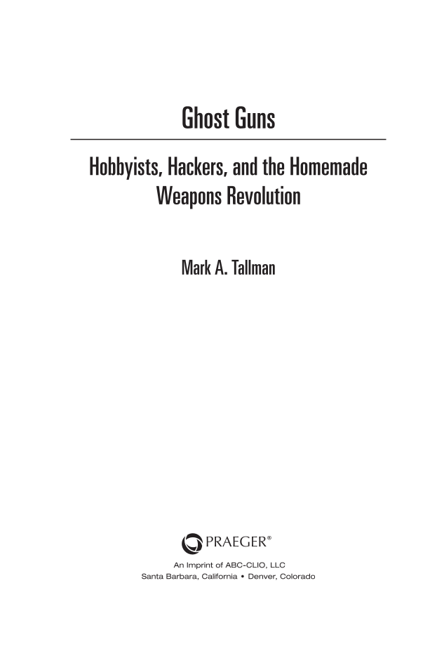 Ghost Guns: Hobbyists, Hackers, and the Homemade Weapons Revolution page iii