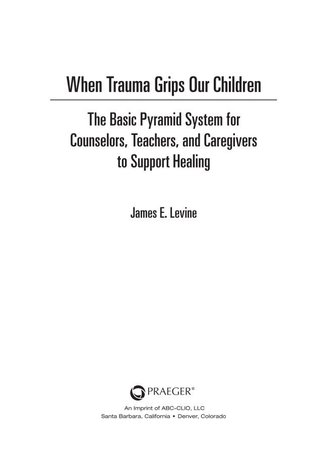 When Trauma Grips Our Children: The Basic Pyramid System for Counselors, Teachers, and Caregivers to Support Healing page iii