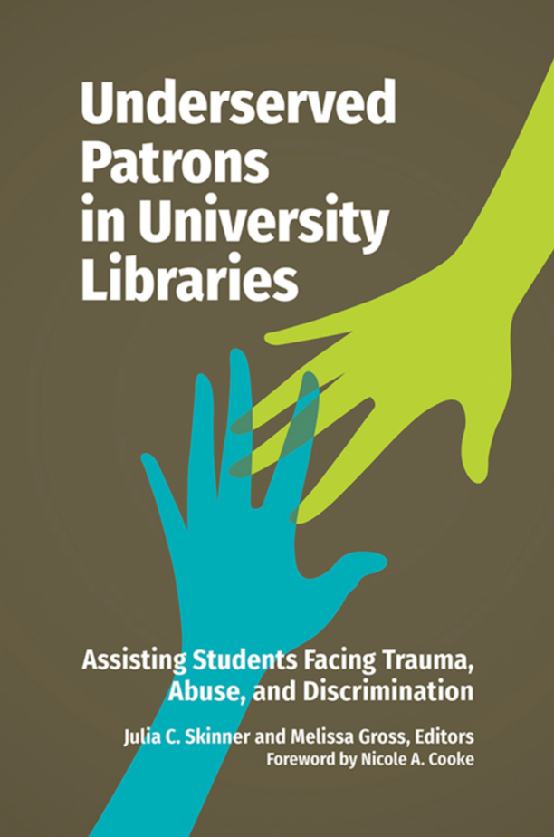 Underserved Patrons in University Libraries: Assisting Students Facing Trauma, Abuse, and Discrimination page Cover1